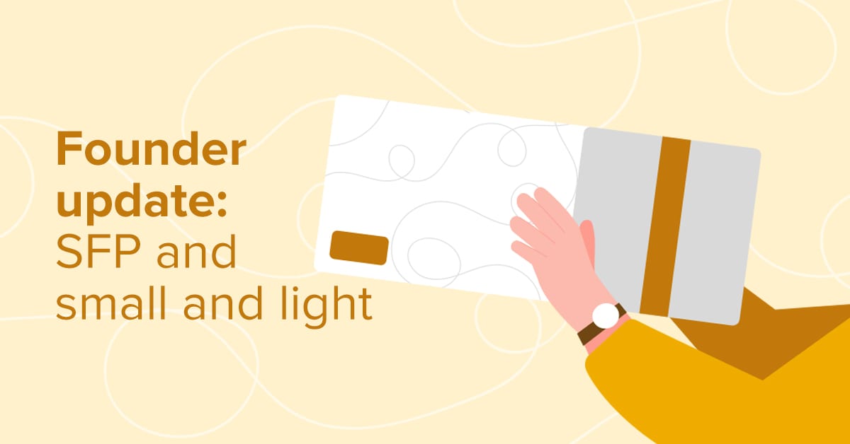 Founder update: Small and Light and SFP