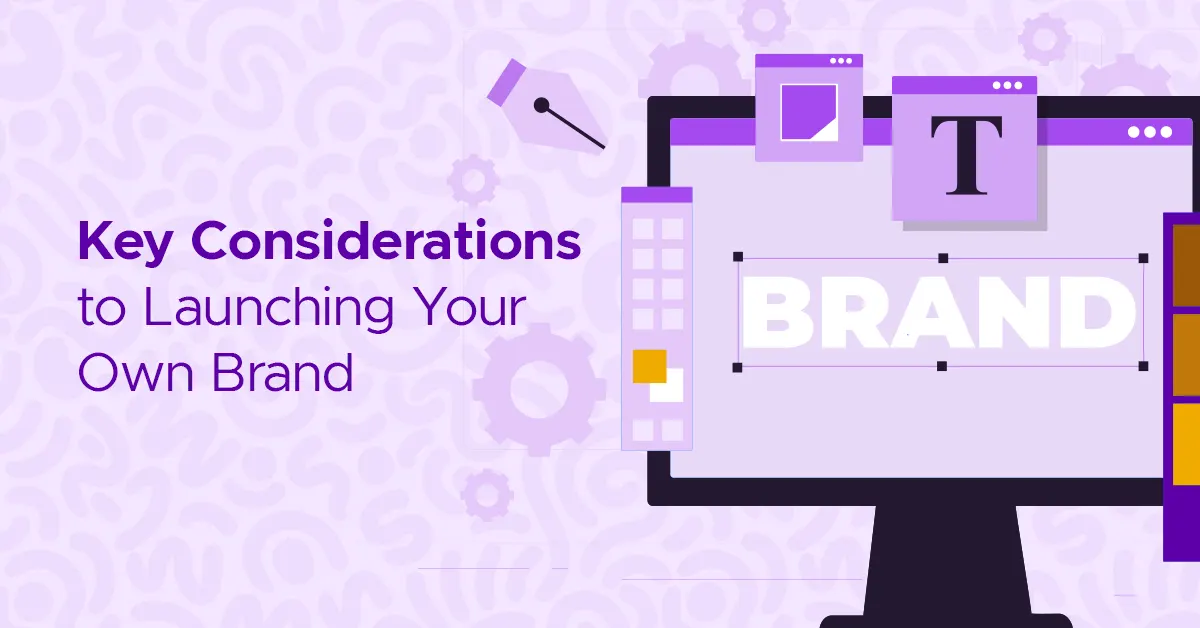 Key Considerations to launching your own brand