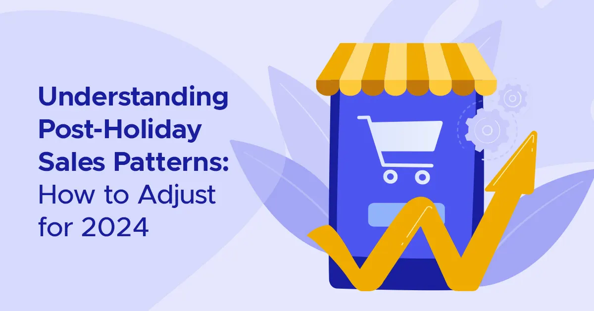 Understanding Post-Holiday Sales Patterns: How to Adjust for 2024