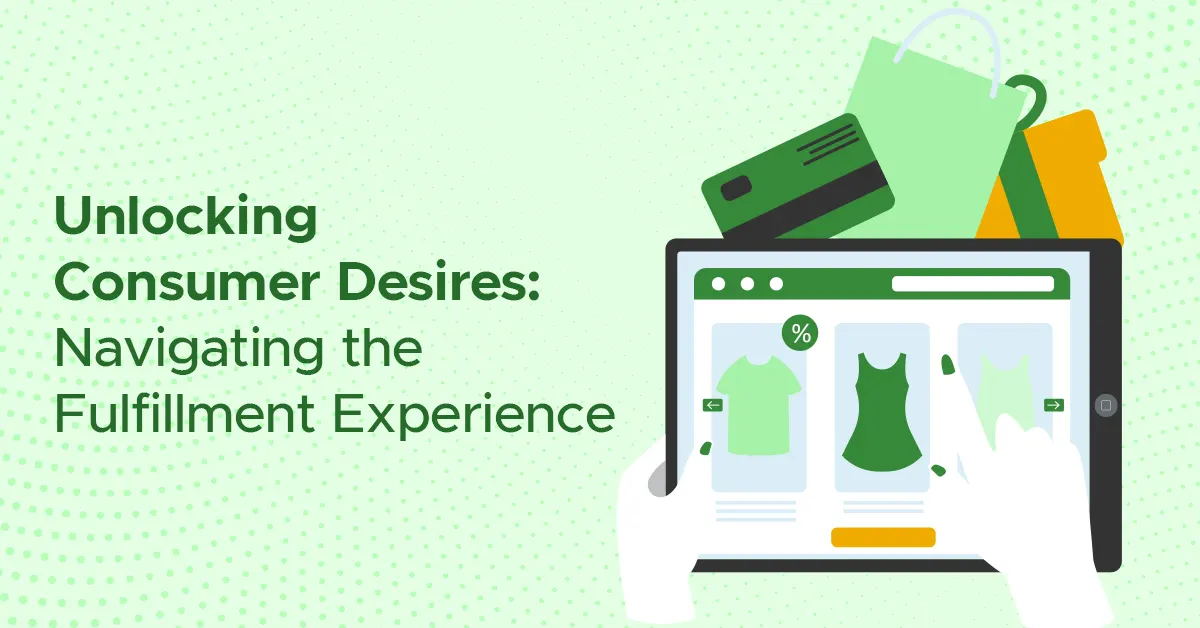 Unlocking Consumer Desires: Navigating the Fulfillment Experience