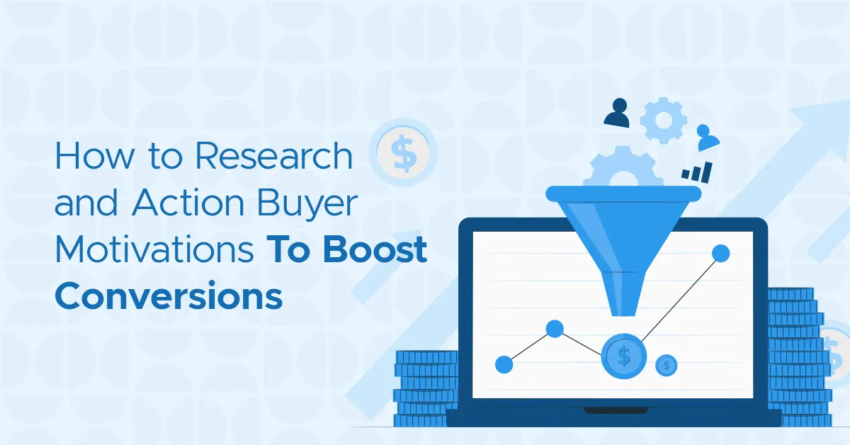 How to Research and Action Buyer motivations to boost conversions