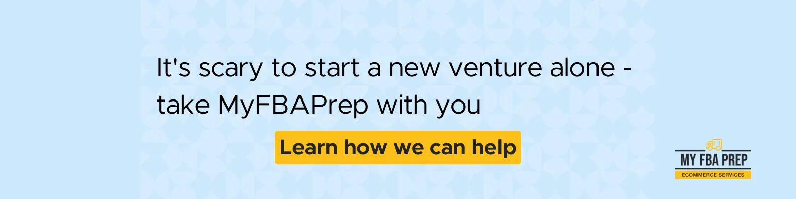 CTA banner - It's scary to start a new venture alone - take MyFBAPrep with you